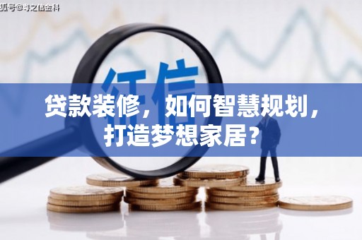 韩城贷款装修，如何智慧规划，打造梦想家居？