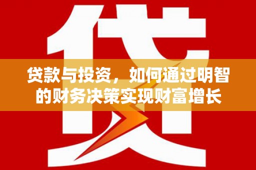 韩城贷款与投资，如何通过明智的财务决策实现财富增长