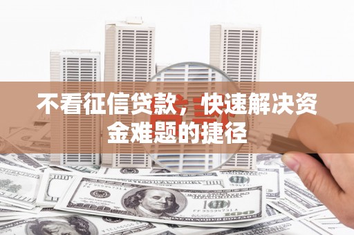 韩城不看征信贷款，快速解决资金难题的捷径