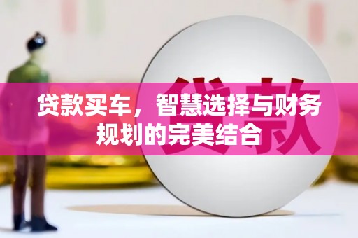 韩城贷款买车，智慧选择与财务规划的完美结合