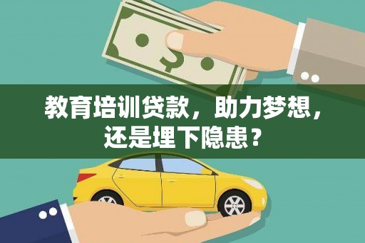 韩城教育培训贷款，助力梦想，还是埋下隐患？
