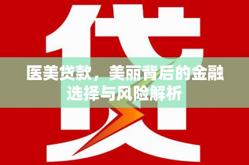 韩城医美贷款，美丽背后的金融选择与风险解析