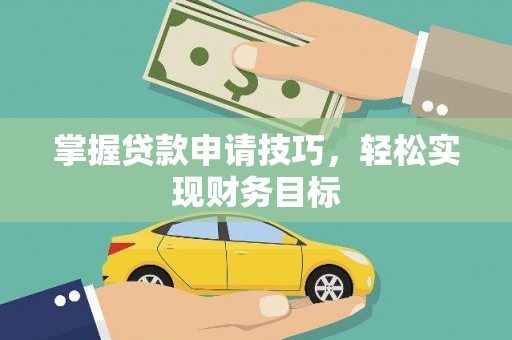 韩城掌握贷款申请技巧，轻松实现财务目标