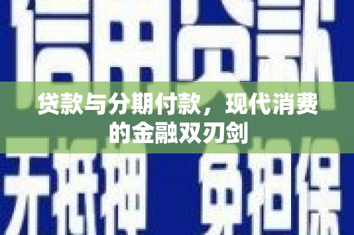 韩城贷款与分期付款，现代消费的金融双刃剑