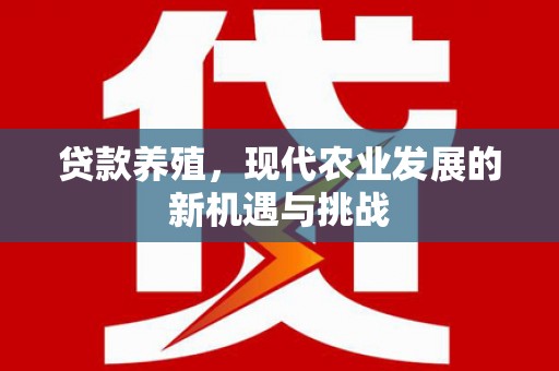 韩城贷款养殖，现代农业发展的新机遇与挑战