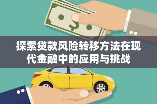 韩城探索贷款风险转移方法在现代金融中的应用与挑战