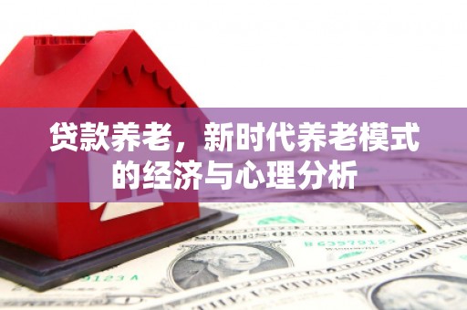 韩城贷款养老，新时代养老模式的经济与心理分析