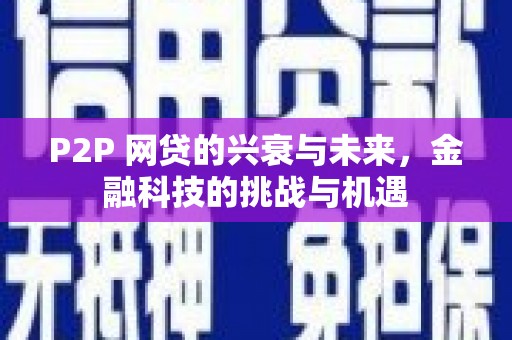 韩城P2P 网贷的兴衰与未来，金融科技的挑战与机遇