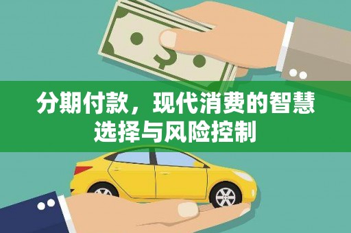 韩城分期付款，现代消费的智慧选择与风险控制