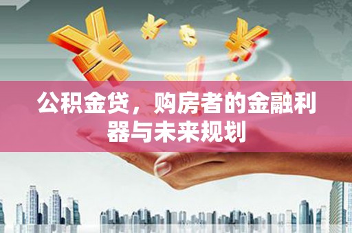 韩城公积金贷，购房者的金融利器与未来规划