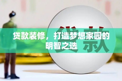 韩城贷款装修，打造梦想家园的明智之选