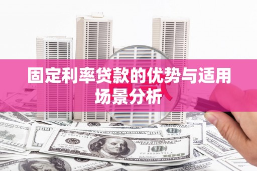 韩城固定利率贷款的优势与适用场景分析