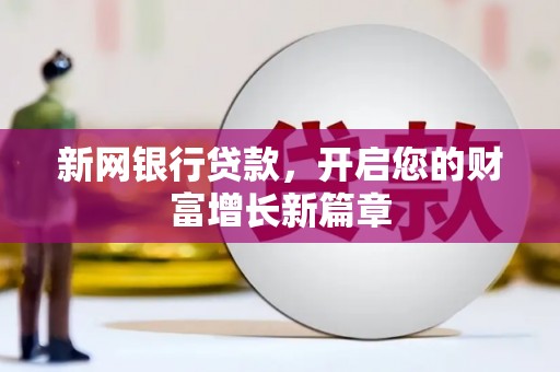 韩城新网银行贷款，开启您的财富增长新篇章