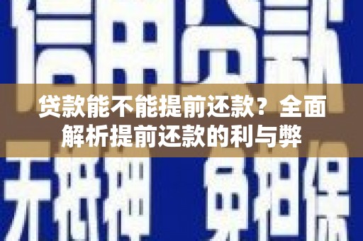 韩城贷款能不能提前还款？全面解析提前还款的利与弊