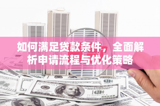 韩城如何满足贷款条件，全面解析申请流程与优化策略