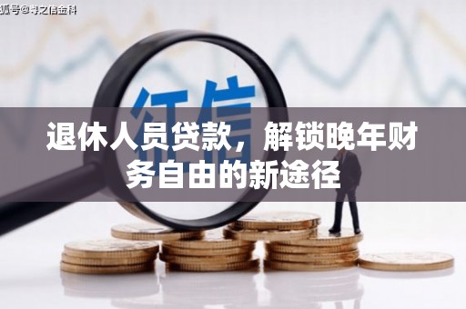 韩城退休人员贷款，解锁晚年财务自由的新途径