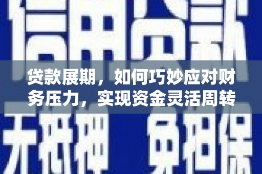 韩城贷款展期，如何巧妙应对财务压力，实现资金灵活周转