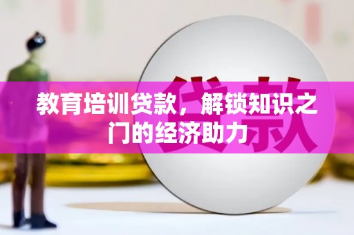 韩城教育培训贷款，解锁知识之门的经济助力