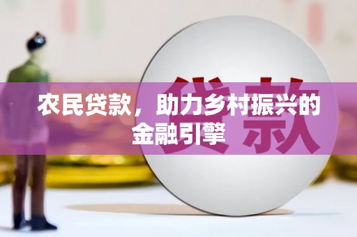 韩城农民贷款，助力乡村振兴的金融引擎