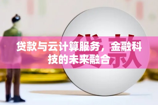 韩城贷款与云计算服务，金融科技的未来融合