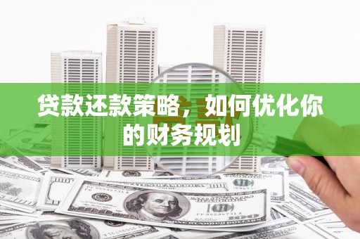 韩城贷款还款策略，如何优化你的财务规划