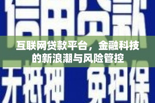 韩城互联网贷款平台，金融科技的新浪潮与风险管控