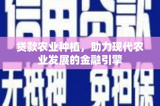 韩城贷款农业种植，助力现代农业发展的金融引擎
