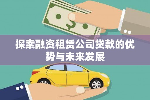 韩城探索融资租赁公司贷款的优势与未来发展