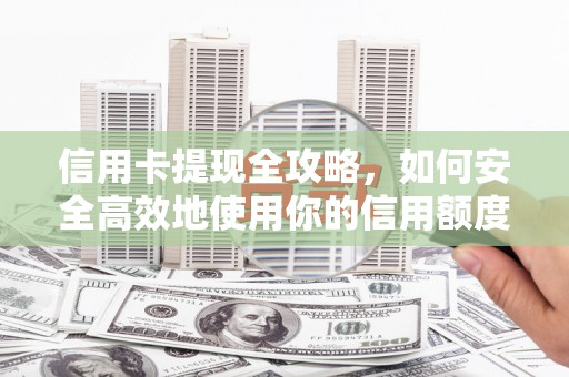 韩城信用卡提现全攻略，如何安全高效地使用你的信用额度