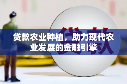 韩城贷款农业种植，助力现代农业发展的金融引擎