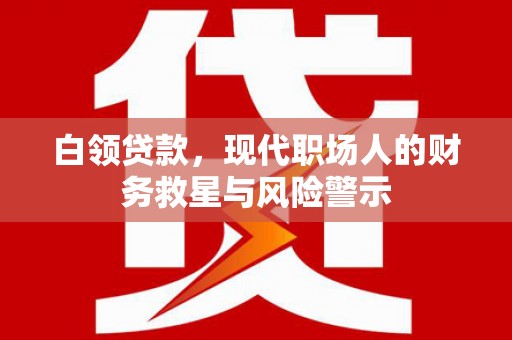 韩城白领贷款，现代职场人的财务救星与风险警示