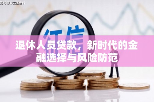韩城退休人员贷款，新时代的金融选择与风险防范