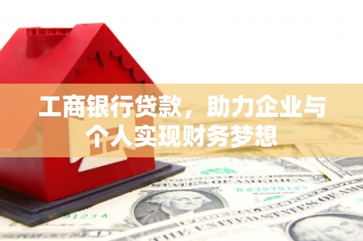 韩城工商银行贷款，助力企业与个人实现财务梦想