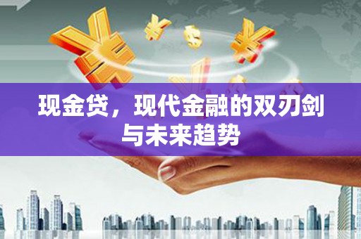 韩城现金贷，现代金融的双刃剑与未来趋势