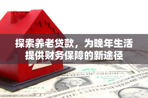 韩城探索养老贷款，为晚年生活提供财务保障的新途径
