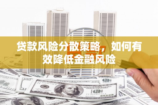 韩城贷款风险分散策略，如何有效降低金融风险