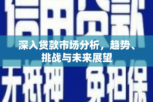 韩城深入贷款市场分析，趋势、挑战与未来展望