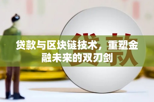 韩城贷款与区块链技术，重塑金融未来的双刃剑