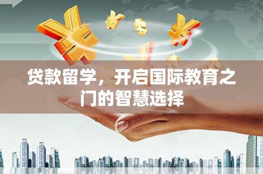 韩城贷款留学，开启国际教育之门的智慧选择