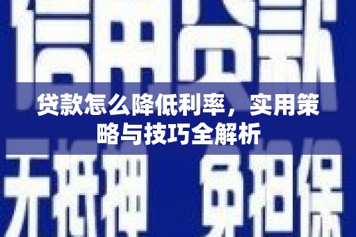 韩城贷款怎么降低利率，实用策略与技巧全解析