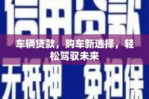 韩城车辆贷款，购车新选择，轻松驾驭未来