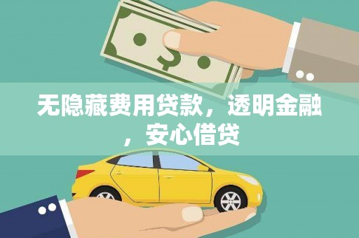 韩城无隐藏费用贷款，透明金融，安心借贷