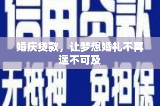 韩城婚庆贷款，让梦想婚礼不再遥不可及