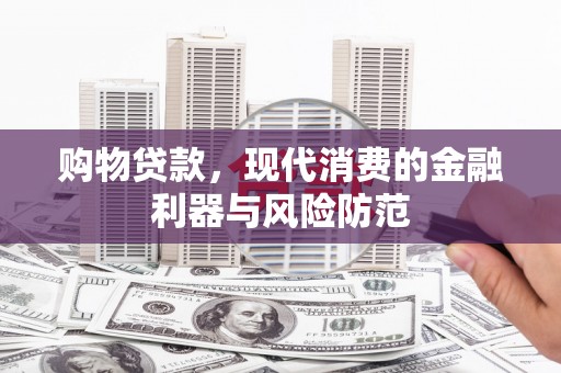 韩城购物贷款，现代消费的金融利器与风险防范