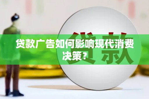 韩城贷款广告如何影响现代消费决策？