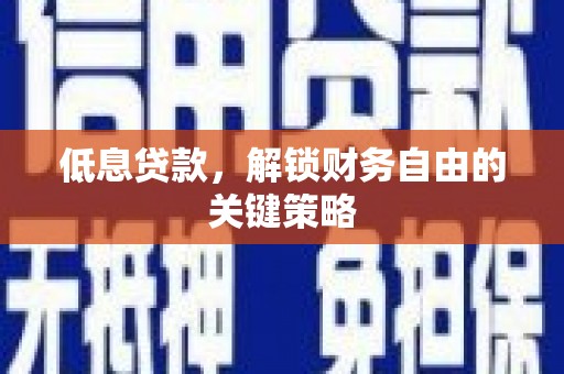 韩城低息贷款，解锁财务自由的关键策略