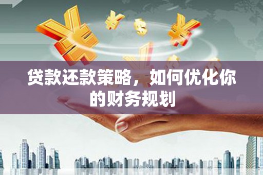 韩城贷款还款策略，如何优化你的财务规划