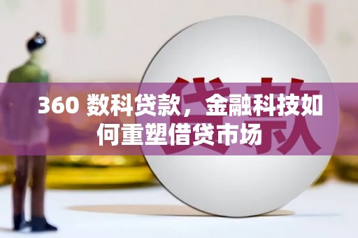 韩城360 数科贷款，金融科技如何重塑借贷市场