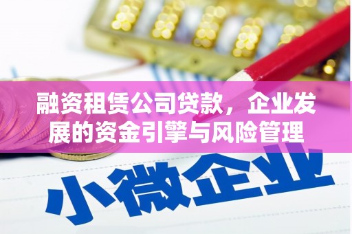 韩城融资租赁公司贷款，企业发展的资金引擎与风险管理