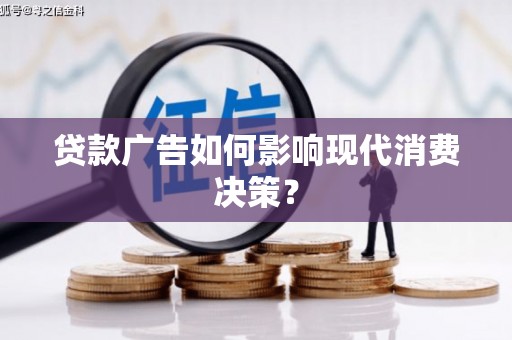 韩城贷款广告如何影响现代消费决策？
